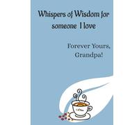 Whispers of Wisdom For Someone I Love: Forever Yours, Grandpa!