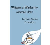 Whispers of Wisdom For Someone I Love: Forever Yours, Grandpa!
