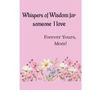 Whispers of Wisdom for someone I love: Forever Yours, Mom!