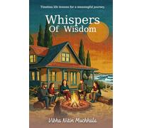 Whispers Of Wisdom: Timeless Life Lessons for a Meaningful Journey | Inspirational Stories for Personal Growth and Inner Peace | By Vibha Muchhala