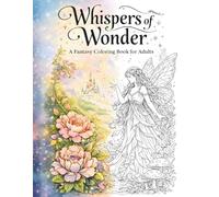 Whispers of Wonder: A Fantasy Coloring Book for Adults - Magical Designs for Relaxation, Creativity & Stress Relief