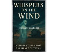 Whispers On The Wind: A Ghost Story From The Heart Of Texas