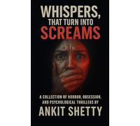 Whispers, That Turn Into Screams: A Collection of Horror, Obsession, and Psychological Thrillers