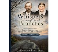 Whispers through the Branches: The Descendants of James Elijah and Mary "Polly" (Mills) Stepp: Volume 1: Introduction