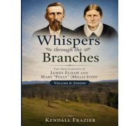 Whispers Through The Branches: The Descendants of James Elijah and Mary "Polly" (Mills) Stepp: Volume 6: Joseph