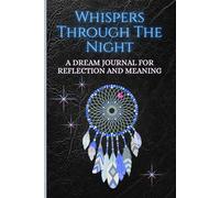 Whispers Through The Night: A Dream Journal For Reflection And Meaning