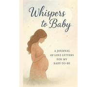 Whispers to Baby: A Journal of Love Letters For My Baby-To-Be