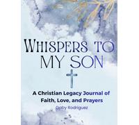 Whispers To My Son: A Christian Legacy Journal of Faith, Love, and Prayers