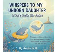 Whispers to My Unborn Daughter: A Dad's Poetic Life Jacket (Unspoken Hopes and Dreams)