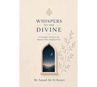 Whispers to the Divine: A Complete Guide to the Popular Shia Supplications (The Living Shia Tradition)