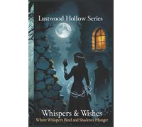 Whispers & Wishes: Where Whispers Bind and Shadows Hunger (Lustwood Hollow)