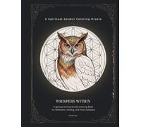 Whispers Within: A Spiritual Animal Oracle Coloring Book for Relaxation, Healing, and Inner Guidance: A Mindful Coloring Journey with Spiritual Animals for Reflection, Calm, and Inner Clarity