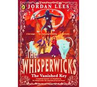 Whisperwicks: The Vanished Key: The epic conclusion to the bestselling series, full of impossible magic and spectacular adventure (The Whisperwicks)