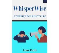 WHISPERWISE: CRAFTING THE FUTURE’S EAR