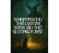 Whisperwood: The Lantern Witch and the Sleeping Forest: A magical, mysterious, and heartwarming Halloween adventure of courage, friendship, and ... Bedtime stories for ages 3-9 kids & toddlers