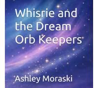 Whisrie and the Dream Orb Keepers : Quick Calming Bedtime Story (Whisrie - Bedtime Stories for Brave Little Dreamers)