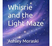 Whisrie and the Light Maze : Short & Sweet Bedtime Story (Whisrie - Bedtime Stories for Brave Little Dreamers)