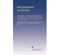 Whistleblower protection: Hearings before the Subcommittee on Civil Service of the Committee on Post Office and Civil Service, House of ... first session, May 15, June 18, 26, 1985