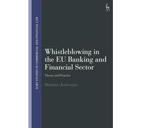 Whistleblowing in the EU Banking and Financial Sector: Theory and Practice (Hart Studies in Commercial and Financial Law)