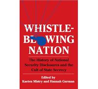 Whistleblowing Nation: The History of National Security Disclosures and the Cult of State Secrecy
