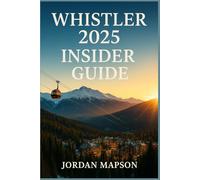WHISTLER 2025 INSIDER GUIDE: Hidden Trails, Epic Ski Runs & Local Secrets Beyond the Slopes