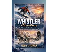 Whistler Adventures: The Ultimate Guide to Snowboarding and Dog-Sledding in the Canadian Alps