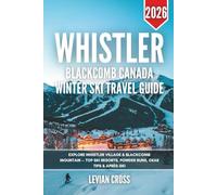 Whistler Blackcomb Canada Winter Ski Travel Guide 2026: Explore Whistler Village & Blackcomb Mountain - Top Ski Resorts, Powder Runs, Gear Tips & Après-Ski (Smart Skiers Series)