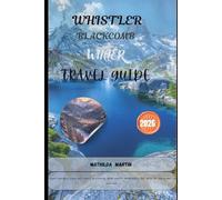 Whistler Blackcomb, Canada Winter Travel Guide 2026: Conquer legendary slopes with expert ski planning, alpine resorts, snowboarding tips, après ski, lodging and trip itineraries