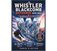 Whistler Blackcomb Skiführer 2026/2027: Clever planen, besser ausgeben und mit Zuversicht Ski fahren - die Pistenführung verstehen, die besten Gebiete ... vermeiden (Smart Skiers Travel Guides)