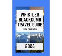 Whistler Blackcomb Travel Guide: Journey Through Mountains, Adventure, And Canadian Wilderness
