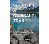 WHISTLER & GARIBALDI TRAILS: A Hiker’s Guide to Alpine Lakes, Glaciers, and Peaks