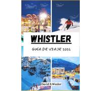 WHISTLER GUÍA DE VIAJE 2026: Una guía fácil de seguir para planificar un viaje memorable, desde aventuras al aire libre hasta experiencias locales. (Spanish version (Guías de aventuras))