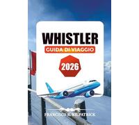 WHISTLER GUIDA DI VIAGGIO 2026: Consigli economici, resort di lusso, attrazioni imperdibili e un piano vacanza completo per gerWhistler
