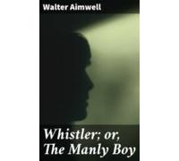 Whistler; Or The Manly Boy (ebook)