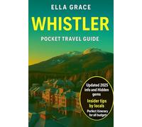 Whistler Pocket Travel Guide: “Explore Whistler Like a Local: Top Attractions, Outdoor Adventures, Ski Slopes, Hiking Trails & Insider Travel Tips for Every Season”