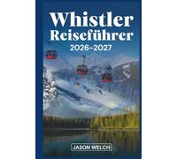 Whistler Reiseführer 2026-2027: Der praktische Einstiegsführer zum Skifahren, Wandern, malerischen Gondeln und zum Erkunden von Whistler Village und dem Garibaldi Provincial Park