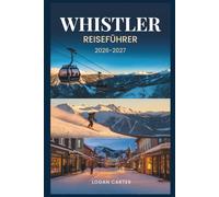 Whistler Reiseführer 2026-2027: Ein kompletter Begleiter zum Skifahren, Wandern, Dorfleben und ganzjährigem Abenteuer in British Columbia