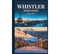 Whistler Reiseführer 2026-2027: Ein kompletter Begleiter zum Skifahren, Wandern, Dorfleben und ganzjährigem Abenteuer in British Columbia