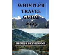 WHISTLER TRAVEL GUIDE 2025 (The Ultimate Travel Companion Series 2025 - 2026)