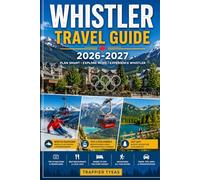 WHISTLER TRAVEL GUIDE 2026-2027: Your Handy Guide to Whistler Village, Whistler Blackcomb, Peak 2 Peak Gondola, Scenic Alpine Adventures, Outdoor ... Experiences in British Columbia, Canada.