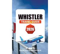 WHISTLER TRAVEL GUIDE 2026: Budget Tips, Luxury Resorts, Must-See Attractions, and a Complete Whistler Vacation Plan