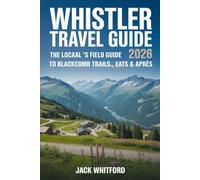 Whistler Travel Guide 2026: The Local’s Field Guide to Blackcomb Trails, Eats & Apres