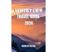 WHISTLER TRAVEL GUIDE 2026 (The Modern Explorer Travel Guides 2026-2027)