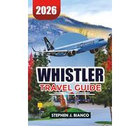 WHISTLER TRAVEL GUIDE 2026: Where to Stay, Ski, Eat & Explore in Canada’s Top Mountain Resort Destination