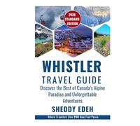 WHISTLER TRAVEL GUIDE: Discover the Best of Canada’s Alpine Paradise and Unforgettable Adventures