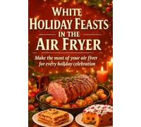 whit holiday feasts in the air fryer: make the most of your air fiver for every holiday celebration