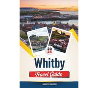 WHITBY TRAVEL GUIDE 2026: Explore Gothic Legends, Seaside Beauty, and Yorkshire's Enchanting Coastal Heritage