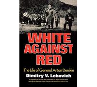 White Against Red: The Life of General Anton Denikin