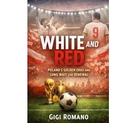 White and Red: Poland's Golden Eras and Long Wait for Renewal: Stories of Glory and Strife (Football Nations: Stories of Glory and Strife)