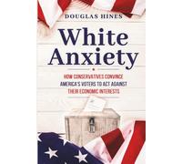White Anxiety: How Conservatives Convince America’s Voters to Act Against Their Economic Interests